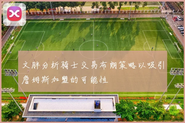 文胖分析骑士交易布朗策略以吸引詹姆斯加盟的可能性